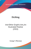 Etching: And Other Graphic Arts, An Illustrated Treatise (1922)