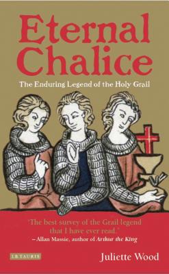 Eternal Chalice: The Enduring Legend of the Holy Grail - Wood, Juliette, Dr.
