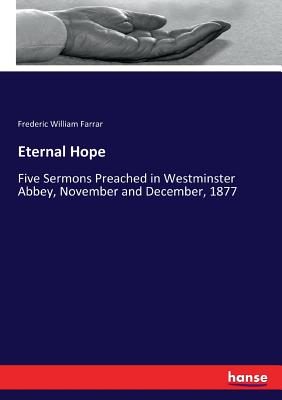 Eternal Hope: Five Sermons Preached in Westminster Abbey, November and December, 1877 - Farrar, Frederic William