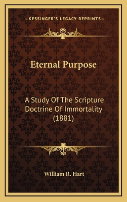 Eternal Purpose: A Study of the Scripture Doctrine of Immortality (1881) - Hart, William R