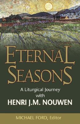 Eternal Seasons: A Liturgical Journey with Henri J.M. Nouwen - Ford, Michael (Editor), and Nouwen, Henri J M