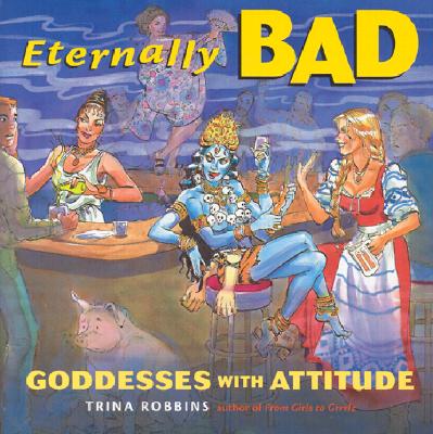 Eternally Bad: Goddesses with Attitude - Robbins, Trina