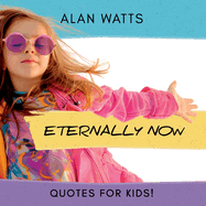 Eternally Now Quotes for Kids by Alan Watts: A Multicultural Children's Book about Wisdom, Self-Awareness, Virtues, Empathy and Kindness