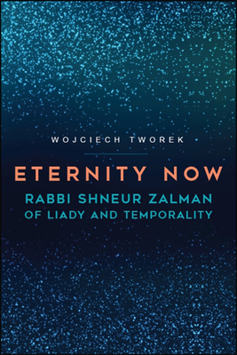 Eternity Now: Rabbi Shneur Zalman of Liady and Temporality - Tworek, Wojciech