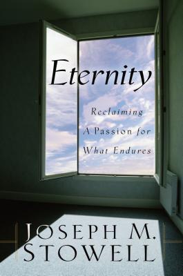 Eternity: Reclaiming a Passion for What Endures - Stowell, Joseph M, Dr.