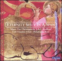 Eternity Shut in a Span: Music for Christmas by J.A.C. Redford - Philadelphia Brass; Utah Chamber Artists