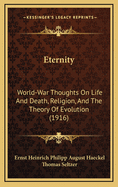 Eternity: World-War Thoughts On Life And Death, Religion, And The Theory Of Evolution (1916)