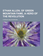 Ethan Allen, of Green Mountain Fame, a Hero of the Revolution