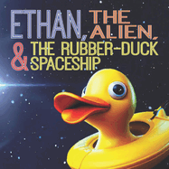 Ethan, The Alien, And The Rubber-duck Spaceship