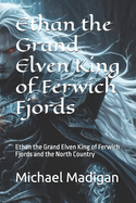 Ethan the Grand Elven King of Ferwich Fjords: Ethan the Grand Elven King of Ferwich Fjords and the North Country