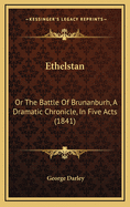 Ethelstan: Or the Battle of Brunanburh, a Dramatic Chronicle, in Five Acts (1841)