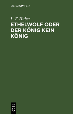 Ethelwolf Oder Der Konig Kein Konig - Huber, Ludwig Ferdinand