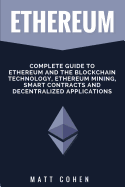 Ethereum: Complete Guide to Ethereum and the Blockchain Technology, Ethereum Mining, Smart Contracts, and Decentralized Applications