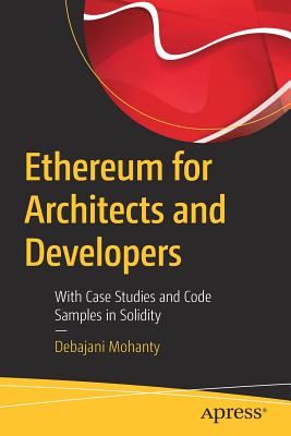 Ethereum for Architects and Developers: With Case Studies and Code Samples in Solidity - Mohanty, Debajani