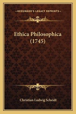 Ethica Philosophica (1745) - Scheidt, Christian Ludwig