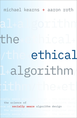 Ethical Algorithm: The Science of Socially Aware Algorithm Design - Kearns, Michael, and Roth, Aaron
