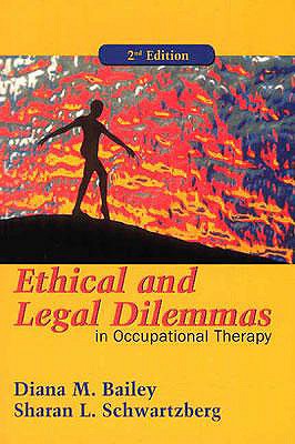 Ethical and Legal Dilemmas in Occupational Therapy - Bailey, Diana M., and Schwartzberg, Sharan L