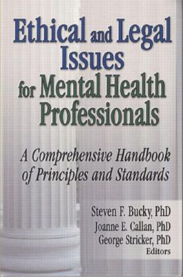 Ethical and Legal Issues for Mental Health Professionals: A Comprehensive Handbook of Principles and Standards - Bucky, Steven F, and Callan, Joanne E, and Stricker, George