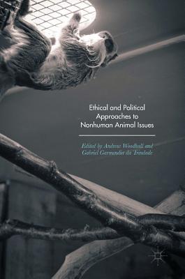 Ethical and Political Approaches to Nonhuman Animal Issues - Woodhall, Andrew (Editor), and Garmendia Da Trindade, Gabriel (Editor)