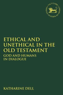 Ethical and Unethical in the Old Testament: God and Humans in Dialogue - Dell, Katharine J (Editor), and Mein, Andrew (Editor), and Camp, Claudia V (Editor)