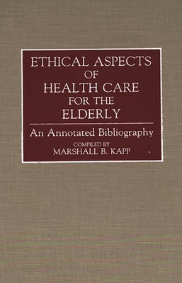 Ethical Aspects of Health Care for the Elderly: An Annotated Bibliography - Kapp, Marshall B