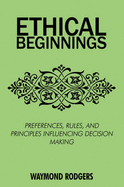 Ethical Beginnings: Preferences, Rules, and Principles Influencing Decision Making