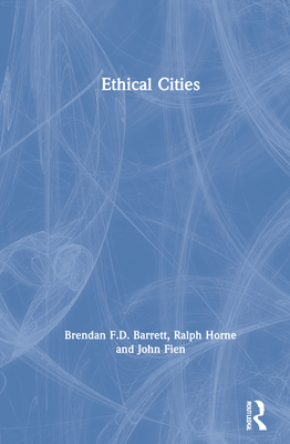 Ethical Cities - Barrett, Brendan F D, and Horne, Ralph, and Fien, John