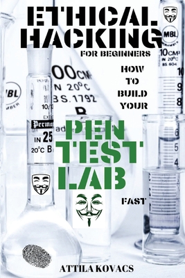 Ethical Hacking for Beginners: How to Build Your Pen Test Lab Fast - Kovacs, Attila