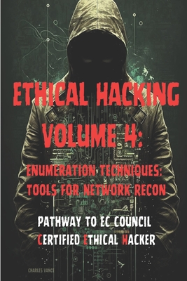 Ethical Hacking Volume 4: Enumeration Techniques: Tools for Network Recon - Vance, Charles