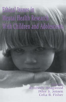 Ethical Issues in Mental Health Research with Children and Adolescents - Hoagwood, Kimberly (Editor), and Jensen, Peter S, MD (Editor), and Fisher, Celia B, Dr. (Editor)