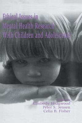 Ethical Issues in Mental Health Research With Children and Adolescents - Hoagwood, Kimberly (Editor), and Jensen, Peter S, MD (Editor), and Fisher, Celia B, Dr. (Editor)