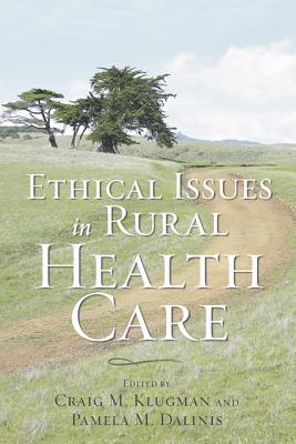 Ethical Issues in Rural Health Care - Klugman, Craig M, Dr. (Editor), and Dalinis, Pamela M, Ms. (Editor)