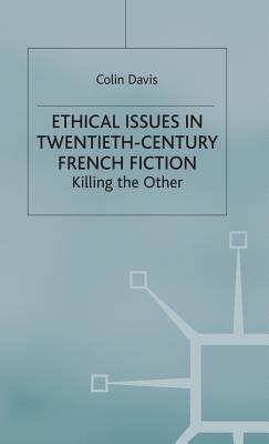 Ethical Issues in Twentieth Century French Fiction: Killing the Other - Davis, C.