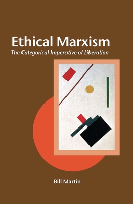 Ethical Marxism: The Categorical Imperative of Liberation - Martin, Bill