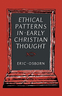 Ethical Patterns in Early Christian Thought - Osborn, Eric