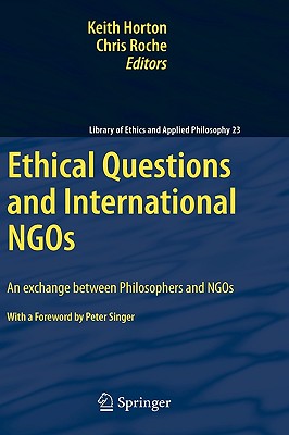 Ethical Questions and International NGOs: An Exchange Between Philosophers and NGOs - Horton, Keith (Editor), and Roche, Chris (Editor)