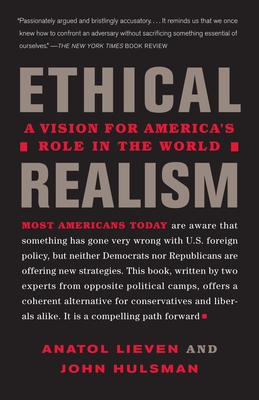 Ethical Realism: A Vision for America's Role in the New World - Lieven, Anatol, and Hulsman, John