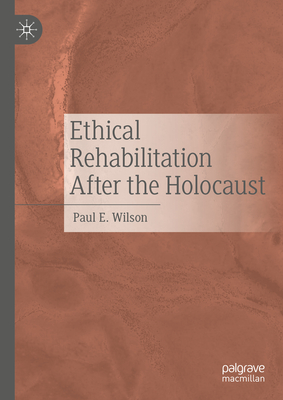 Ethical Rehabilitation After the Holocaust - Wilson, Paul E