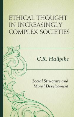 Ethical Thought in Increasingly Complex Societies: Social Structure and Moral Development - Hallpike, C.R.