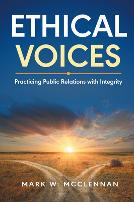 Ethical Voices: Practicing Public Relations With Integrity - McClennan, Mark W