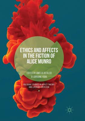 Ethics and Affects in the Fiction of Alice Munro - Defalco, Amelia (Editor), and York, Lorraine (Editor)