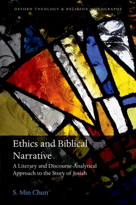 Ethics and Biblical Narrative: A Literary and Discourse-Analytical Approach to the Story of Josiah - Chun, S. Min