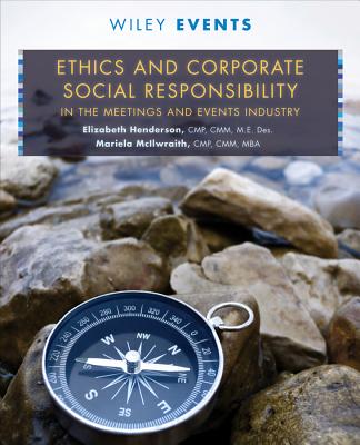 Ethics and Corporate Social Responsibility in the Meetings and Events Industry - Henderson, Elizabeth V, and McIlwraith, Mariela