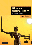 Ethics and Criminal Justice: An Introduction - Kleinig, John
