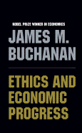 Ethics and Economic Progress - Buchanan, James M, Professor