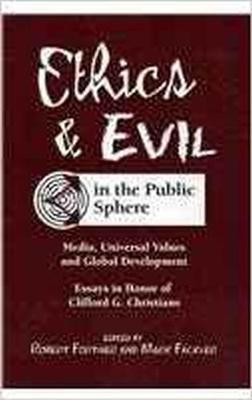 Ethics and Evil in the Public Sphere: Media, Universal Values and Global Development - Fortner, Robert S. (Editor)