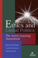 Ethics and Global Politics: The Active Learning Sourcebook - Morgan, April L, and Peach, Lucinda Joy (Editor), and Mazzucelli, Colette (Editor)