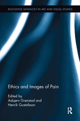 Ethics and Images of Pain - Grnstad, Asbjrn (Editor), and Gustafsson, Henrik (Editor)