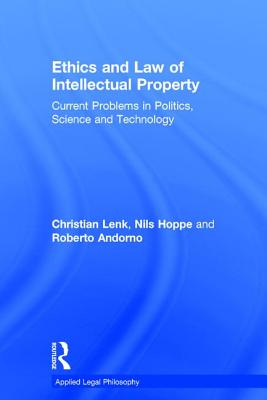 Ethics and Law of Intellectual Property: Current Problems in Politics, Science and Technology - Lenk, Christian, and Hoppe, Nils