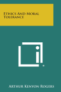 Ethics and Moral Tolerance - Rogers, Arthur Kenyon